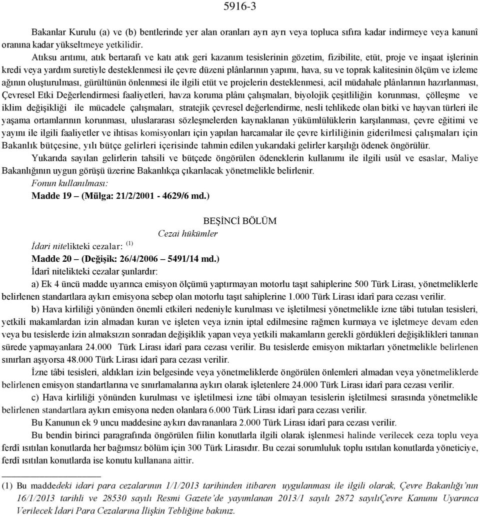 yapımı, hava, su ve toprak kalitesinin ölçüm ve izleme ağının oluşturulması, gürültünün önlenmesi ile ilgili etüt ve projelerin desteklenmesi, acil müdahale plânlarının hazırlanması, Çevresel Etki