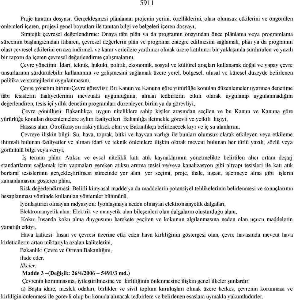 entegre edilmesini sağlamak, plân ya da programın olası çevresel etkilerini en aza indirmek ve karar vericilere yardımcı olmak üzere katılımcı bir yaklaşımla sürdürülen ve yazılı bir raporu da içeren