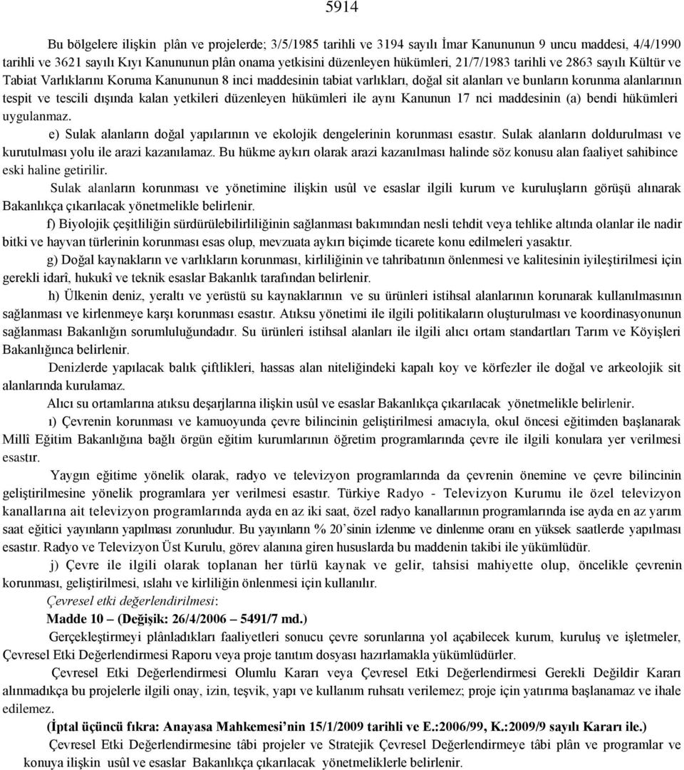 yetkileri düzenleyen hükümleri ile aynı Kanunun 17 nci maddesinin (a) bendi hükümleri uygulanmaz. e) Sulak alanların doğal yapılarının ve ekolojik dengelerinin korunması esastır.