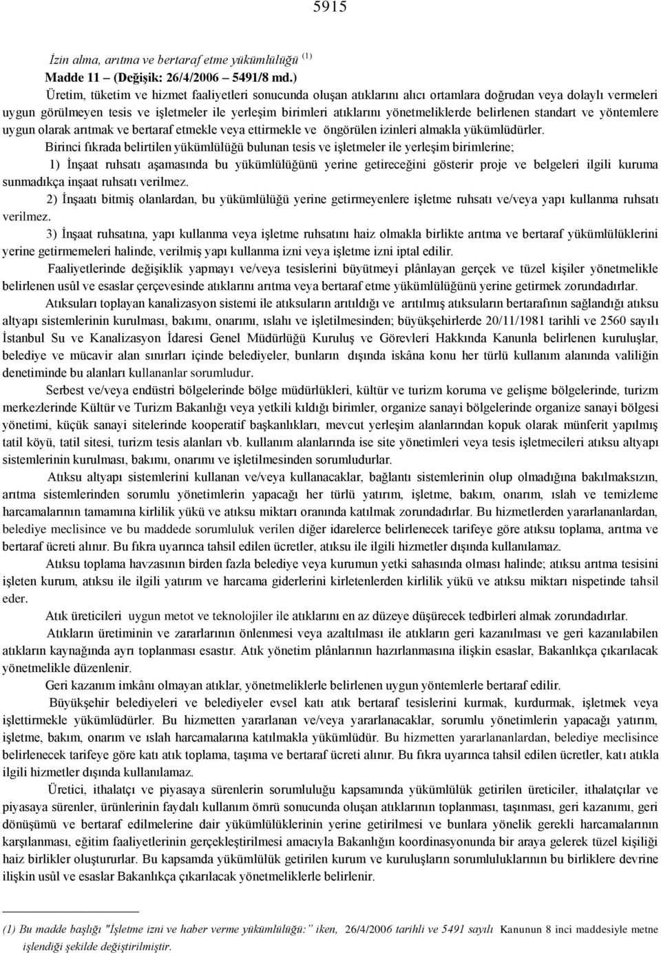 yönetmeliklerde belirlenen standart ve yöntemlere uygun olarak arıtmak ve bertaraf etmekle veya ettirmekle ve öngörülen izinleri almakla yükümlüdürler.