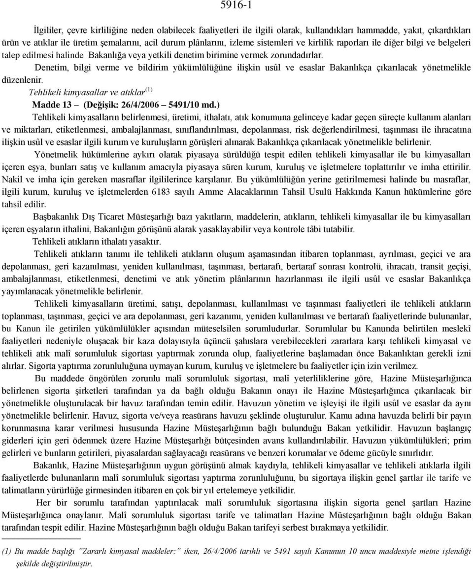 Denetim, bilgi verme ve bildirim yükümlülüğüne ilişkin usûl ve esaslar Bakanlıkça çıkarılacak yönetmelikle düzenlenir. Tehlikeli kimyasallar ve atıklar (1) Madde 13 (Değişik: 26/4/2006 5491/10 md.