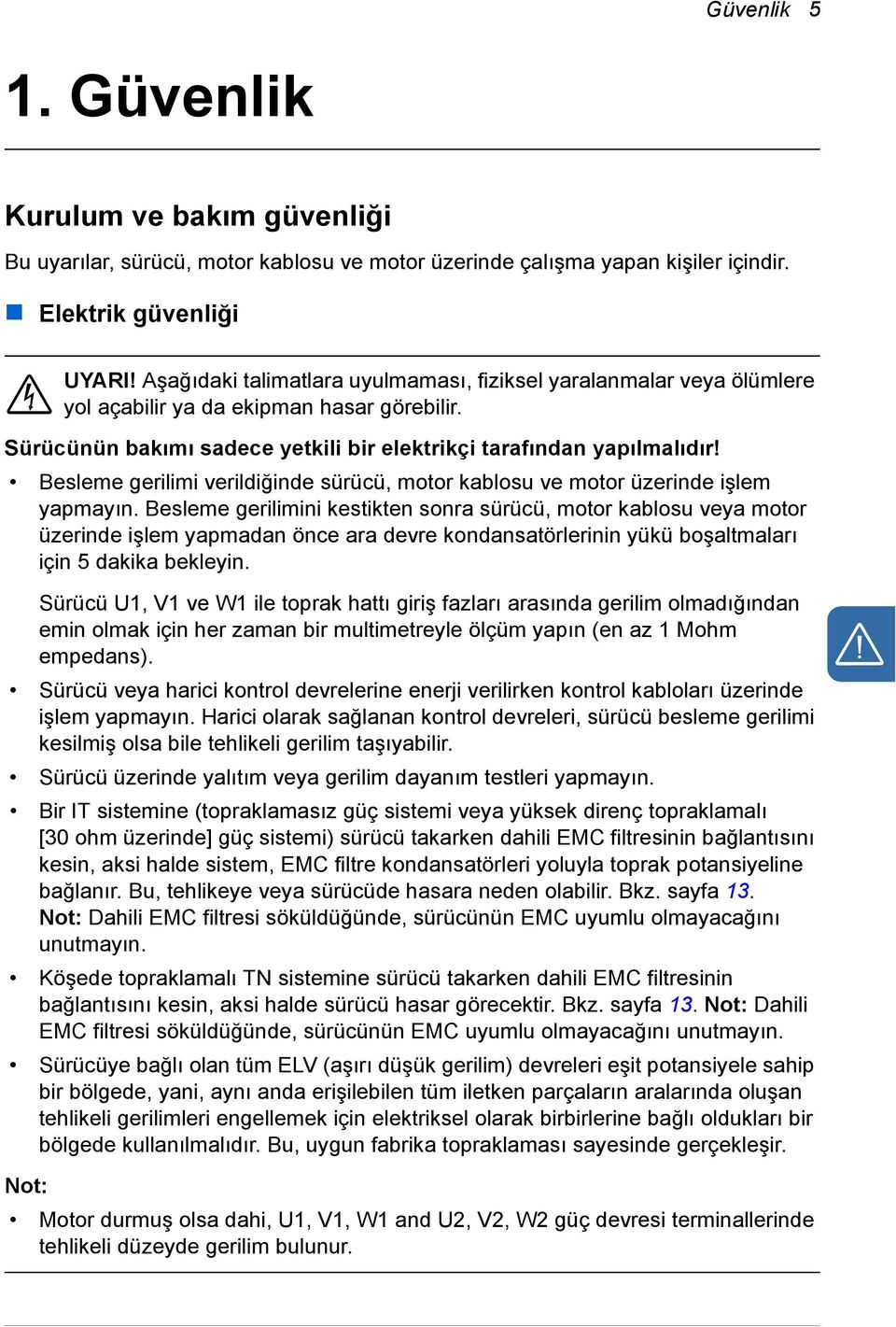 Besleme gerilimi verildiğinde sürücü, motor kablosu ve motor üzerinde işlem yapmayın.