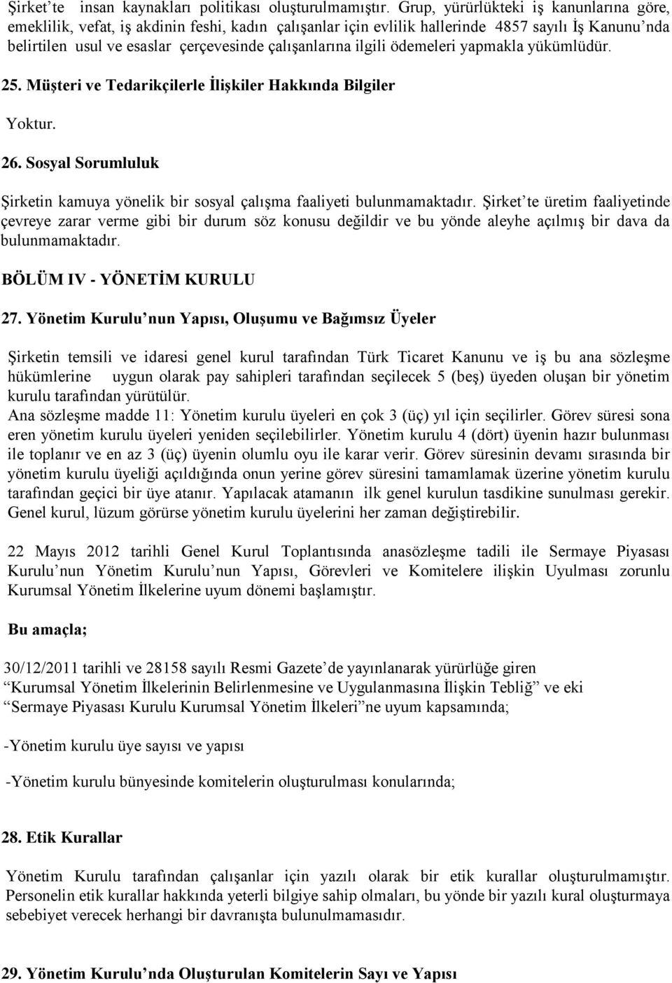 ilgili ödemeleri yapmakla yükümlüdür. 25. MüĢteri ve Tedarikçilerle ĠliĢkiler Hakkında Bilgiler Yoktur. 26. Sosyal Sorumluluk Şirketin kamuya yönelik bir sosyal çalışma faaliyeti bulunmamaktadır.