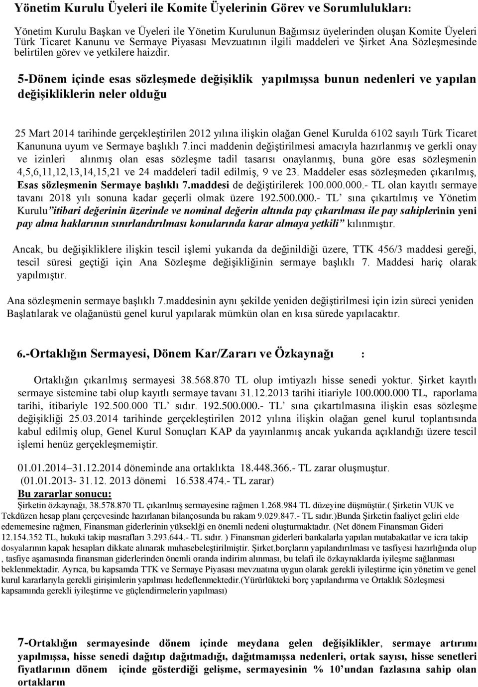 5-Dönem içinde esas sözleģmede değiģiklik yapılmıģsa bunun nedenleri ve yapılan değiģikliklerin neler olduğu 25 Mart 2014 tarihinde gerçekleştirilen 2012 yılına ilişkin olağan Genel Kurulda 6102