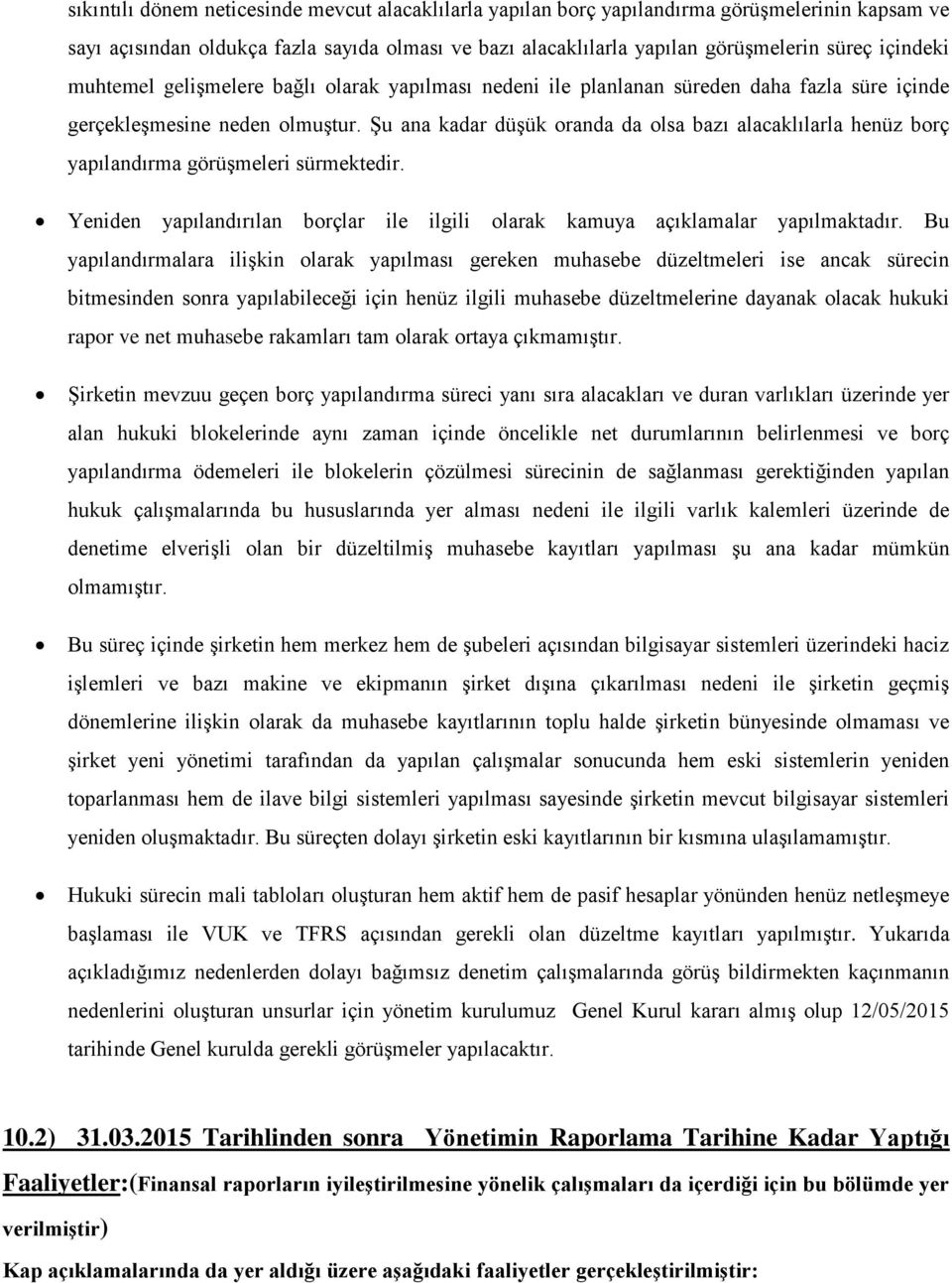 Şu ana kadar düşük oranda da olsa bazı alacaklılarla henüz borç yapılandırma görüşmeleri sürmektedir. Yeniden yapılandırılan borçlar ile ilgili olarak kamuya açıklamalar yapılmaktadır.