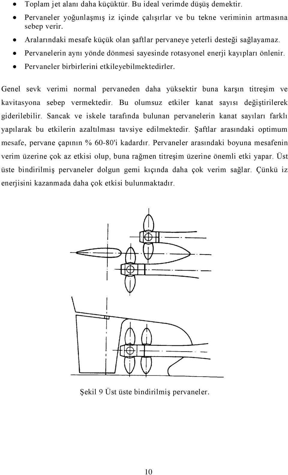 Pervaneler birbirlerini etkileyebilmektedirler. Genel sevk verimi normal pervaneden daha yüksektir buna karşın titreşim ve kavitasyona sebep vermektedir.