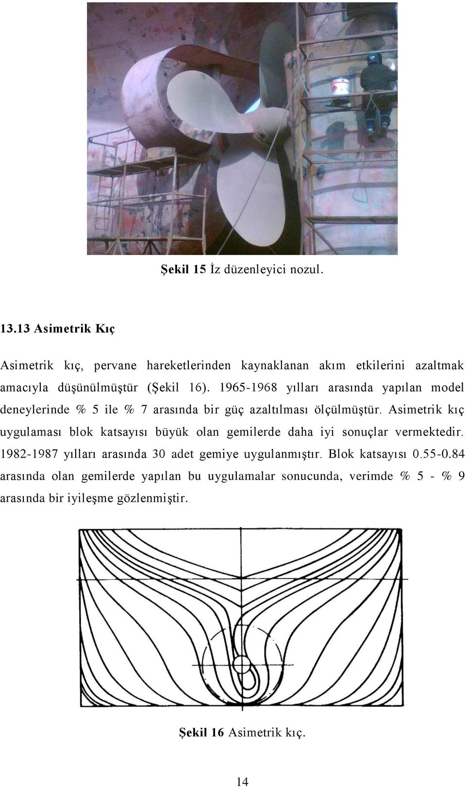 1965-1968 yılları arasında yapılan model deneylerinde % 5 ile % 7 arasında bir güç azaltılması ölçülmüştür.