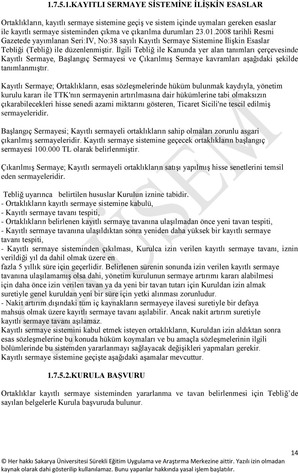 İlgili Tebliğ ile Kanunda yer alan tanımları çerçevesinde Kayıtlı Sermaye, Başlangıç Sermayesi ve Çıkarılmış Sermaye kavramları aşağıdaki şekilde tanımlanmıştır.