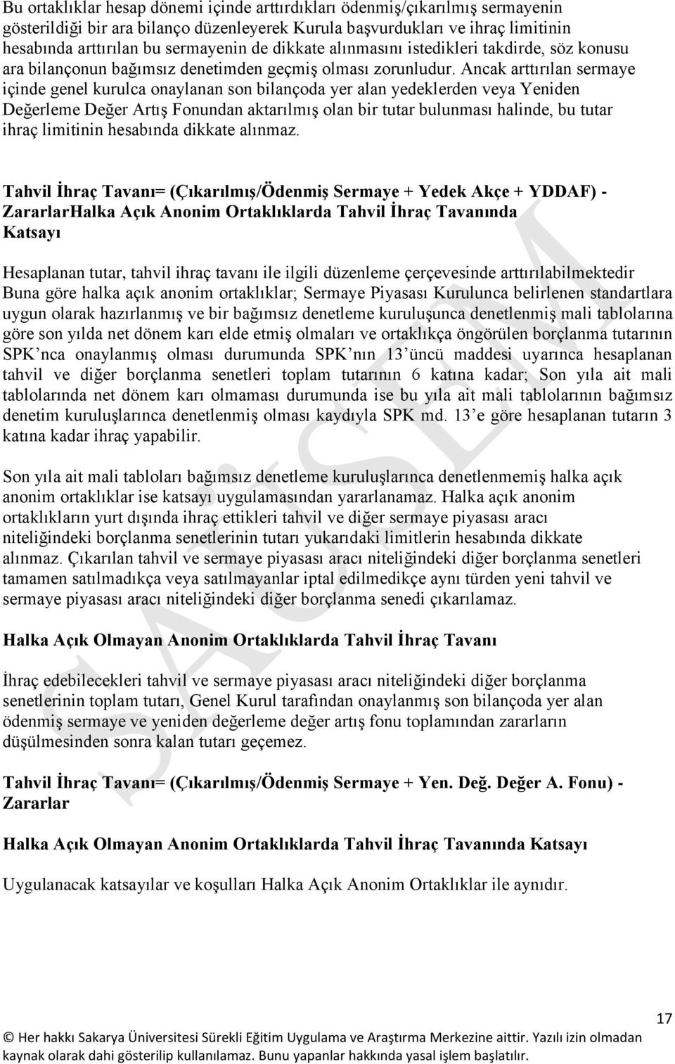 Ancak arttırılan sermaye içinde genel kurulca onaylanan son bilançoda yer alan yedeklerden veya Yeniden Değerleme Değer Artış Fonundan aktarılmış olan bir tutar bulunması halinde, bu tutar ihraç