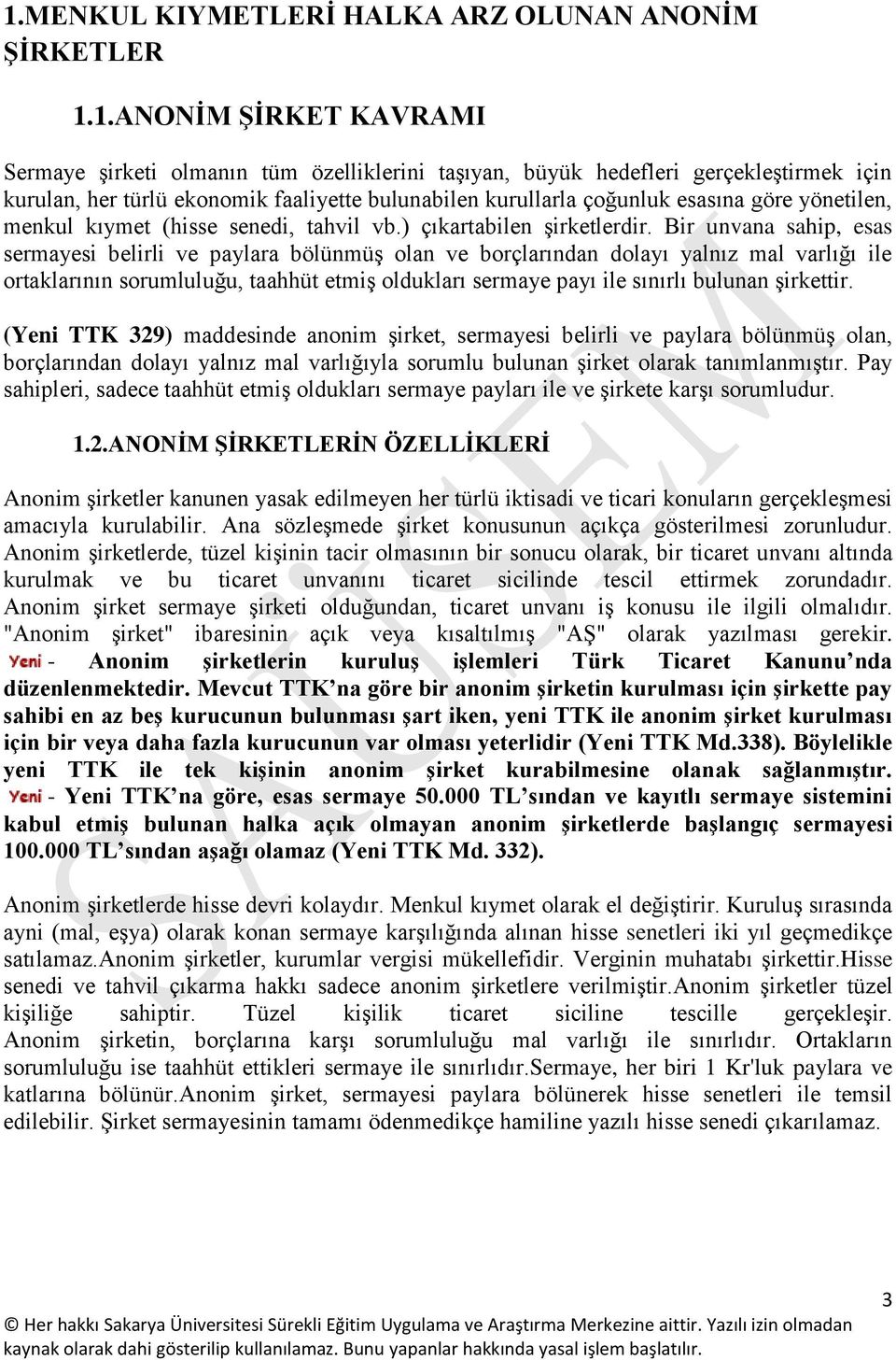 Bir unvana sahip, esas sermayesi belirli ve paylara bölünmüş olan ve borçlarından dolayı yalnız mal varlığı ile ortaklarının sorumluluğu, taahhüt etmiş oldukları sermaye payı ile sınırlı bulunan