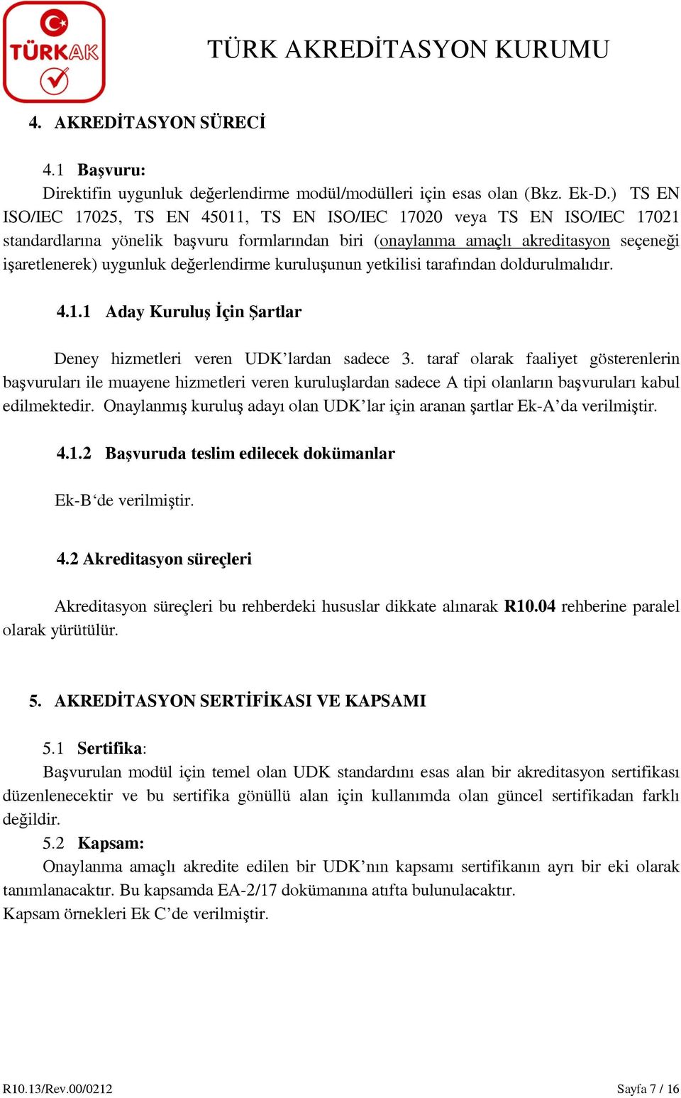 değerlendirme kuruluşunun yetkilisi tarafından doldurulmalıdır. 4.1.1 Aday Kuruluş İçin Şartlar Deney hizmetleri veren UDK lardan sadece 3.