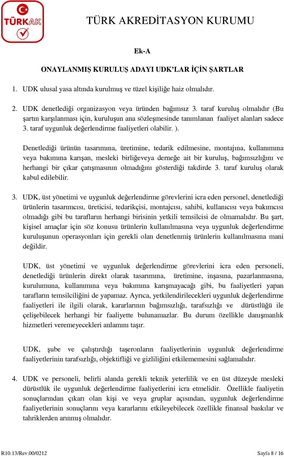 Denetlediği ürünün tasarımına, üretimine, tedarik edilmesine, montajına, kullanımına veya bakımına karışan, mesleki birliğeveya derneğe ait bir kuruluş, bağımsızlığını ve herhangi bir çıkar