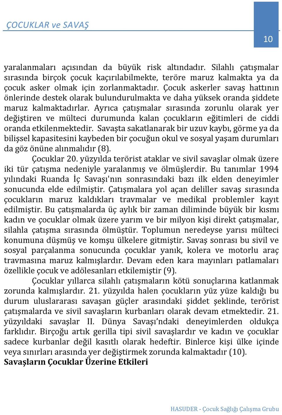 Ayrıca çatışmalar sırasında zorunlu olarak yer değiştiren ve mülteci durumunda kalan çocukların eğitimleri de ciddi oranda etkilenmektedir.