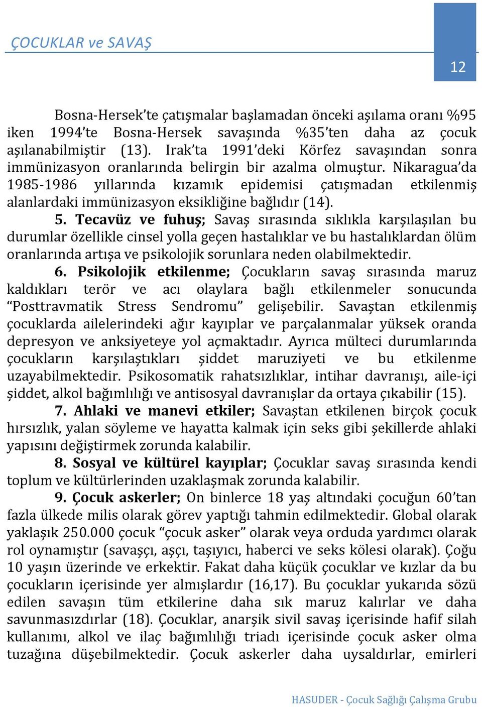 Nikaragua da 1985-1986 yıllarında kızamık epidemisi çatışmadan etkilenmiş alanlardaki immünizasyon eksikliğine bağlıdır (14). 5.