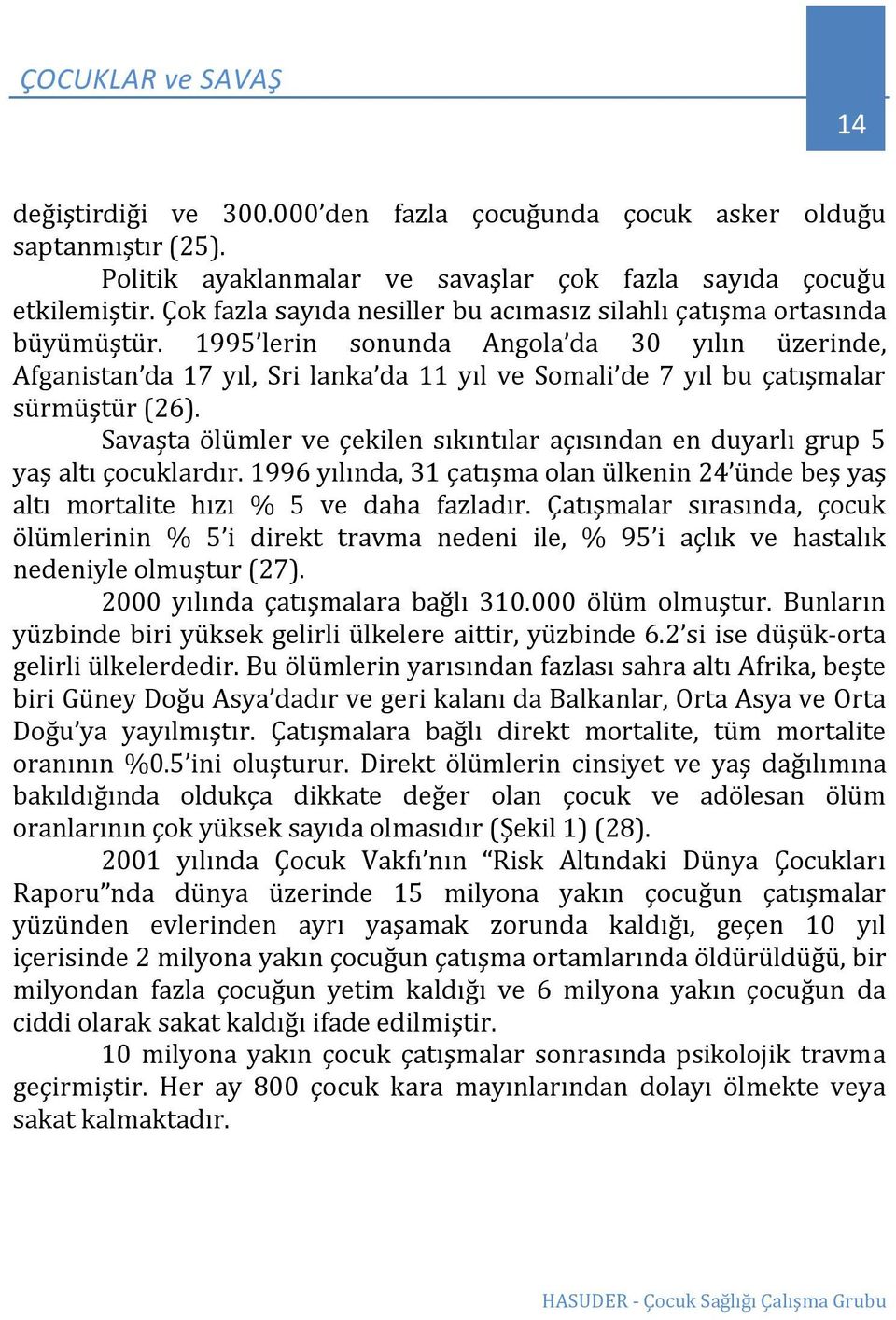 1995 lerin sonunda Angola da 30 yılın üzerinde, Afganistan da 17 yıl, Sri lanka da 11 yıl ve Somali de 7 yıl bu çatışmalar sürmüştür (26).