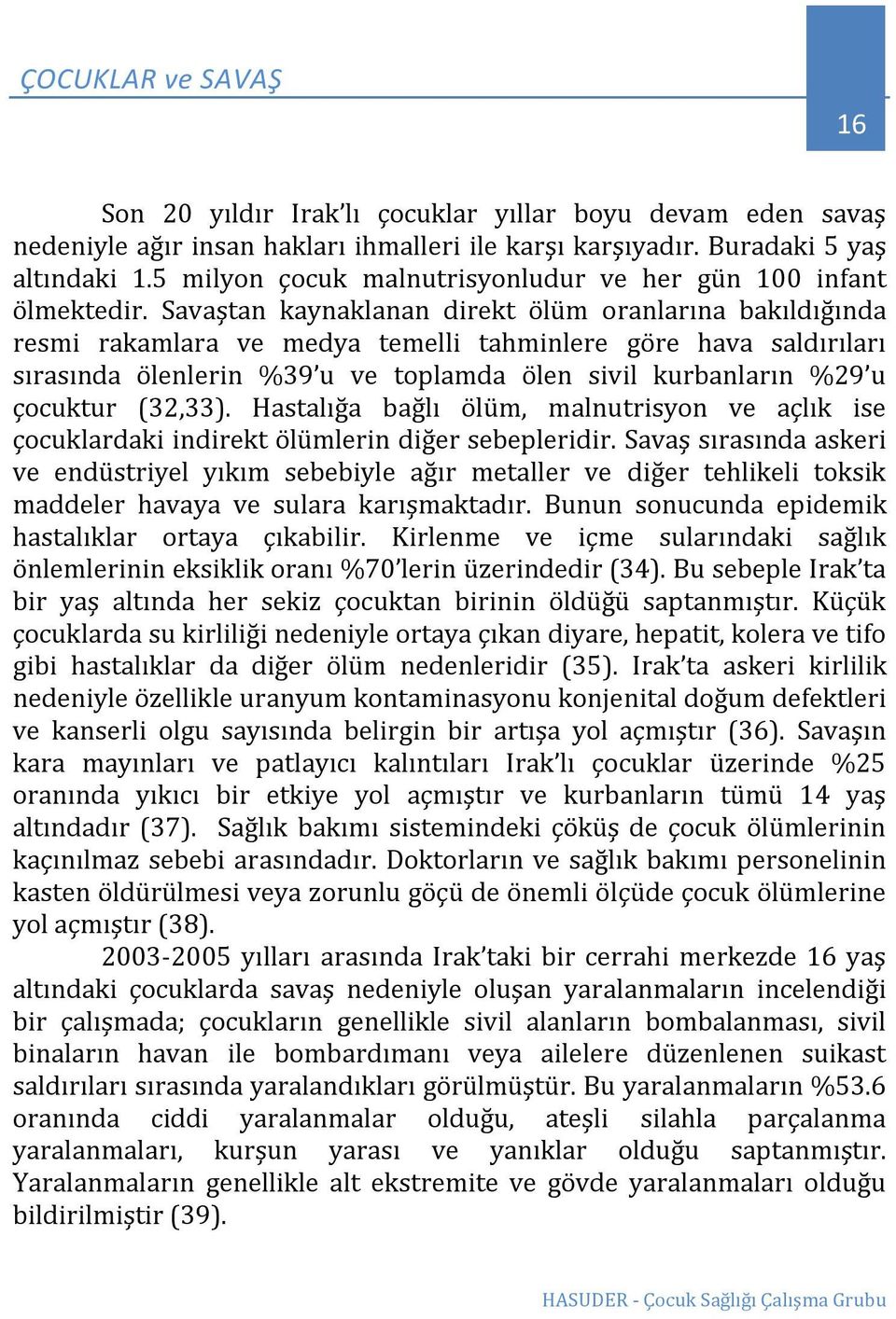 Savaştan kaynaklanan direkt ölüm oranlarına bakıldığında resmi rakamlara ve medya temelli tahminlere göre hava saldırıları sırasında ölenlerin %39 u ve toplamda ölen sivil kurbanların %29 u çocuktur