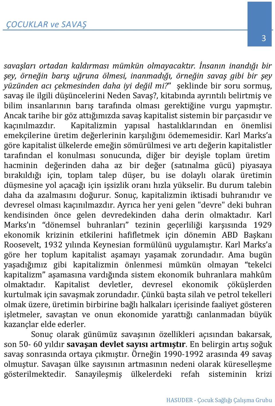 Ancak tarihe bir göz attığımızda savaş kapitalist sistemin bir parçasıdır ve kaçınılmazdır. Kapitalizmin yapısal hastalıklarından en önemlisi emekçilerine üretim değerlerinin karşılığını ödememesidir.