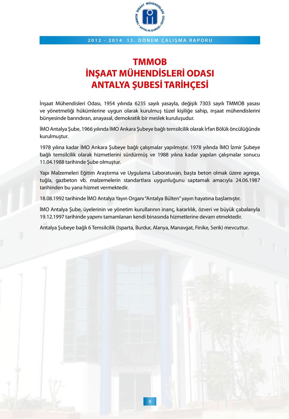 İMO Antalya Şube, 1966 yılında İMO Ankara Şubeye bağlı temsilcilik olarak İrfan Bölük öncülüğünde kurulmuştur. 1978 yılına kadar İMO Ankara Şubeye bağlı çalışmalar yapılmıştır.