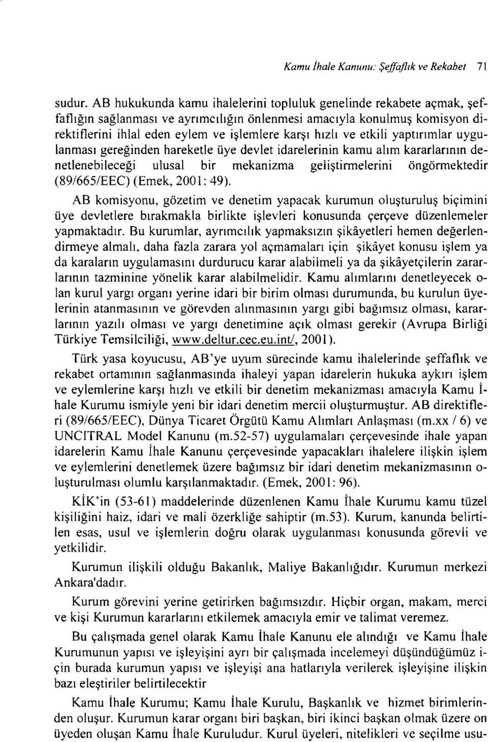 ve etkili yaptırımlar uygulanması gereğinden hareketle üye devlet idarelerinin kamu alım kararlarının denetlenebileceği ulusal bir mekanizma geliştirmelerini öngörmektedir (89/665/EEC) (Emek, 2001: