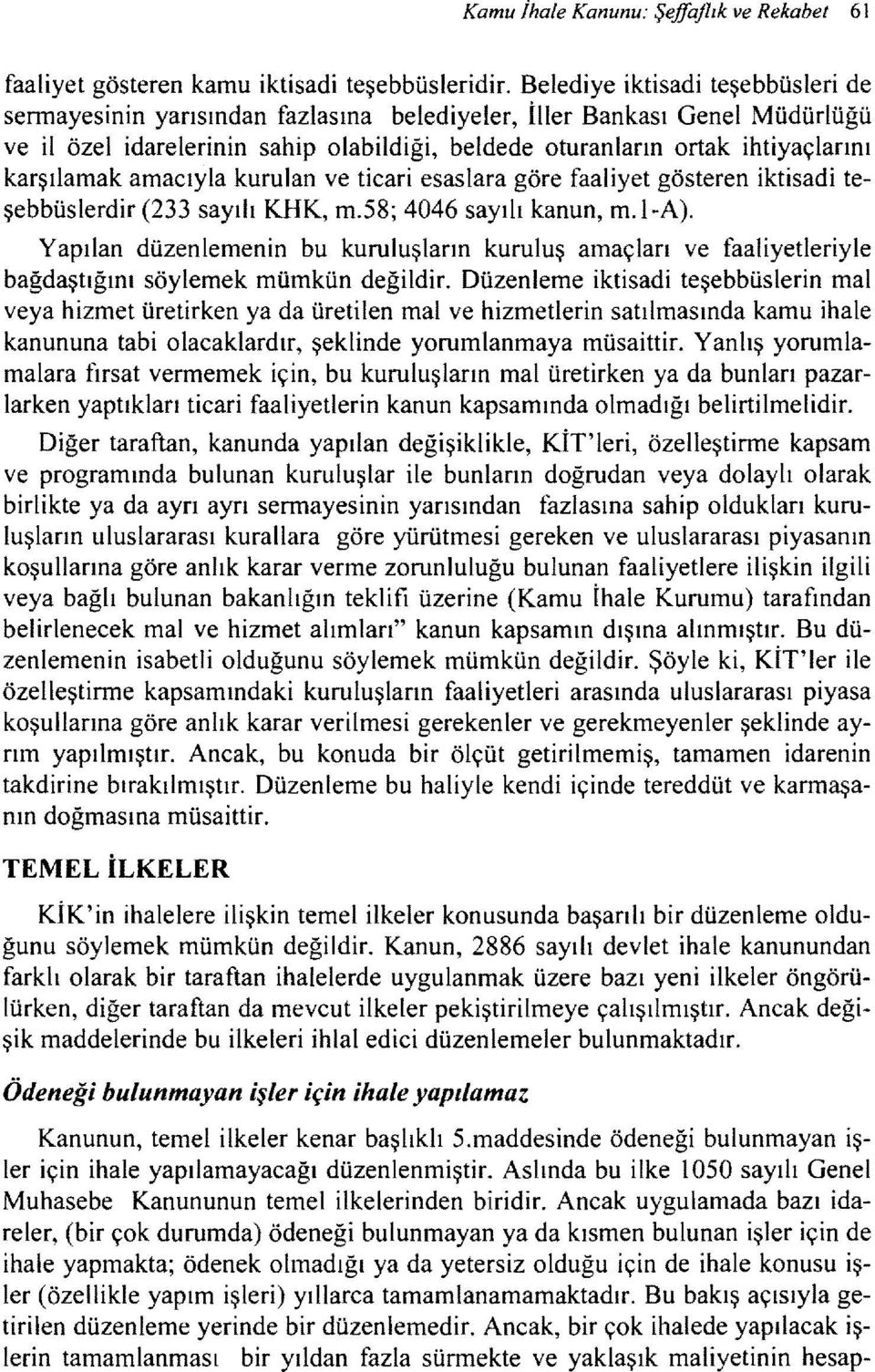 karşılamak amacıyla kurulan ve ticari esaslara göre faaliyet gösteren iktisadi teşebbüslerdir (233 sayılı KHK, m.s8; 4046 sayılı kanun, m.l-a).