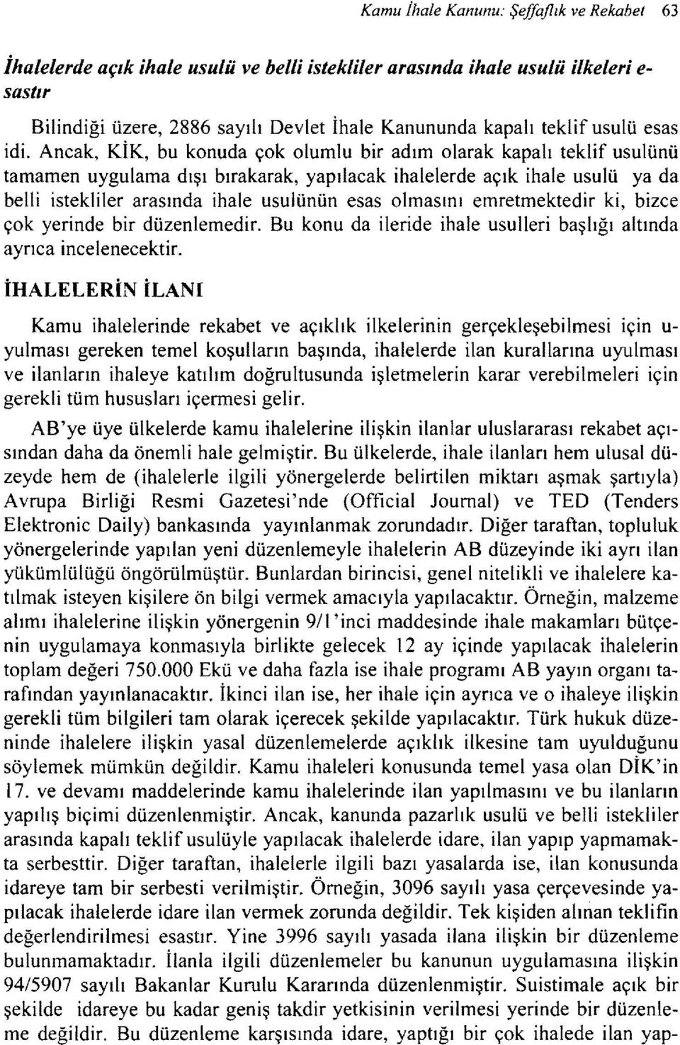 Ancak, KİK, bu konuda çok olumlu bir adım olarak kapalı teklif usulünü tamamen uygulama dışı bırakarak, yapılacak ihalelerde açık ihale usulü ya da belli istekliler arasında ihale usulünün esas