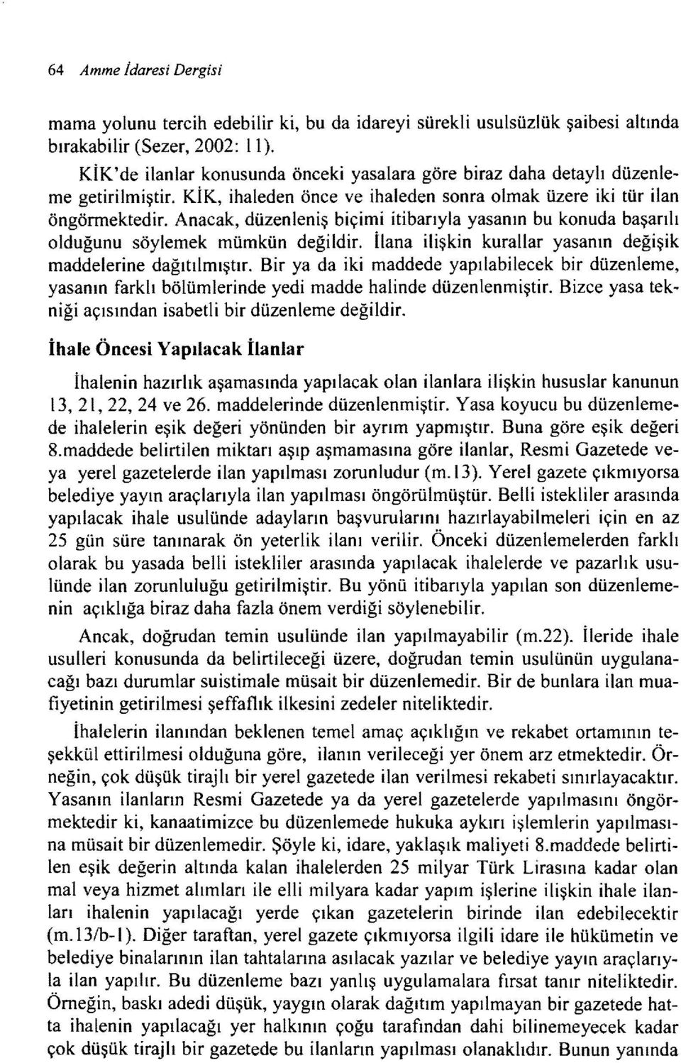 Anacak, düzenleniş biçimi itibarıyla yasanın bu konuda başarılı olduğunu söylemek mümkün değildir. İlana ilişkin kurallar yasanın değişik maddelerine dağıtılmıştır.