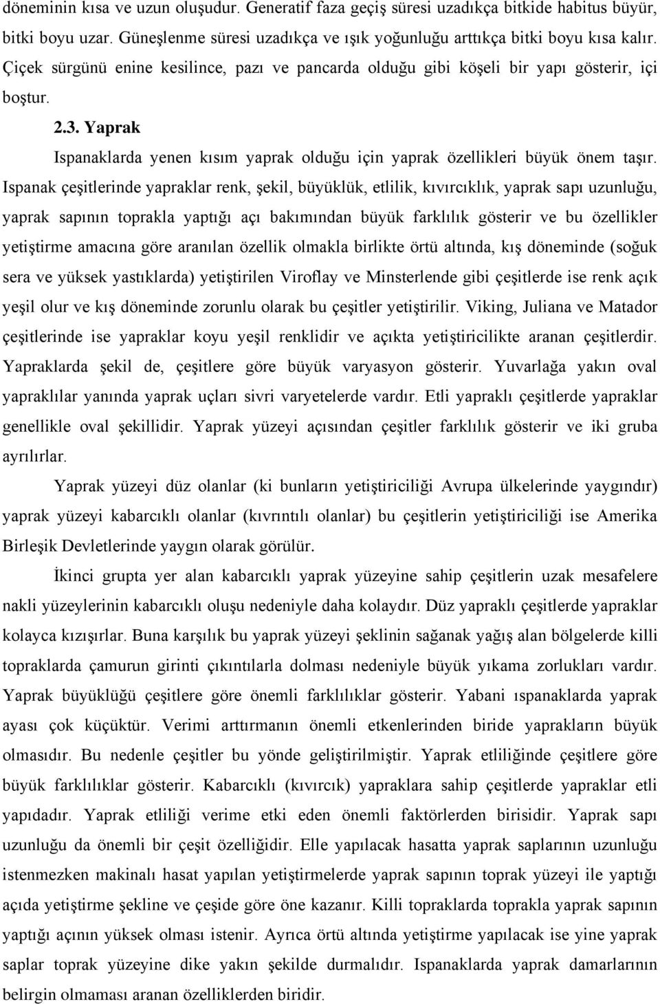 Ispanak çeşitlerinde yapraklar renk, şekil, büyüklük, etlilik, kıvırcıklık, yaprak sapı uzunluğu, yaprak sapının toprakla yaptığı açı bakımından büyük farklılık gösterir ve bu özellikler yetiştirme