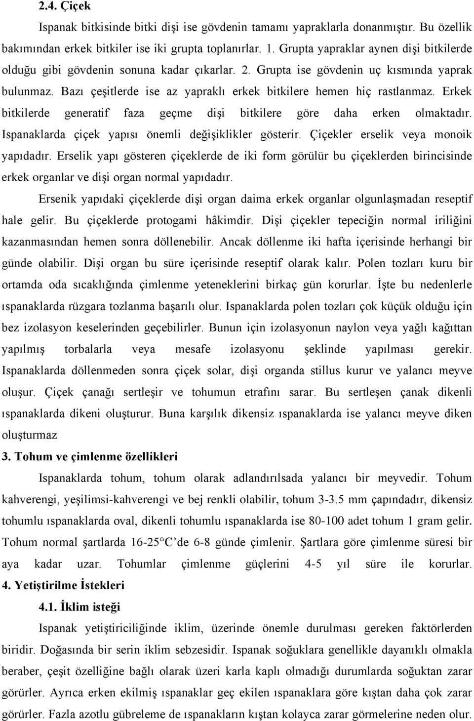 Bazı çeşitlerde ise az yapraklı erkek bitkilere hemen hiç rastlanmaz. Erkek bitkilerde generatif faza geçme dişi bitkilere göre daha erken olmaktadır.