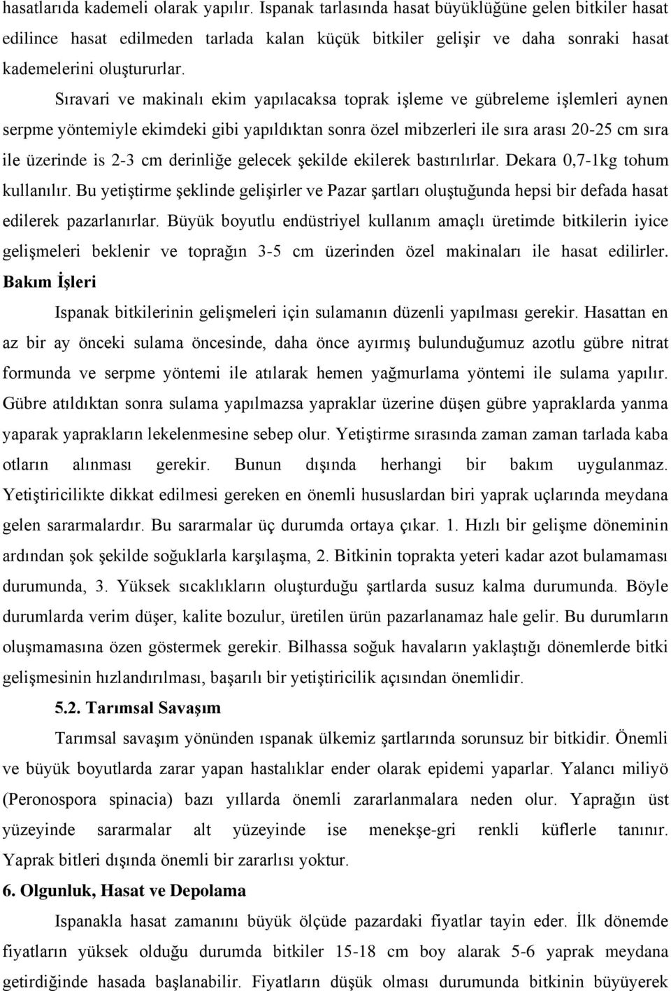 Sıravari ve makinalı ekim yapılacaksa toprak işleme ve gübreleme işlemleri aynen serpme yöntemiyle ekimdeki gibi yapıldıktan sonra özel mibzerleri ile sıra arası 20-25 cm sıra ile üzerinde is 2-3 cm