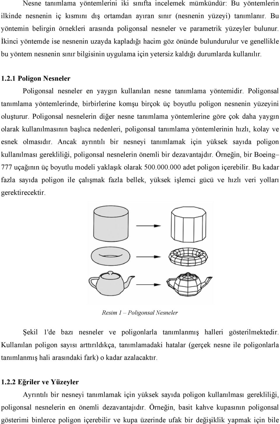 İkinci yöntemde ise nesnenin uzayda kapladığı hacim göz önünde bulundurulur ve genellikle bu yöntem nesnenin sınır bilgisinin uygulama için yetersiz kaldığı durumlarda kullanılır. 1.2.