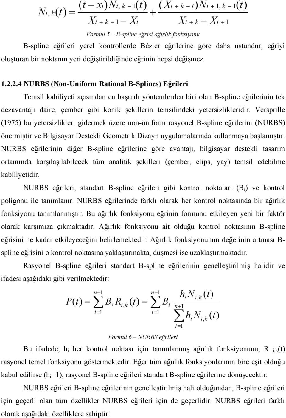 2.4 NURBS (Non-Uniform Rational B-Splines) Eğrileri Temsil kabiliyeti açısından en başarılı yöntemlerden biri olan B-spline eğrilerinin tek dezavantajı daire, çember gibi konik şekillerin