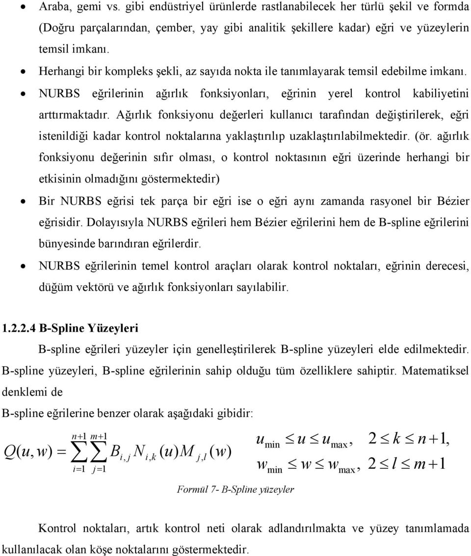 Ağırlık fonksiyonu değerleri kullanıcı tarafından değiştirilerek, eğri istenildiği kadar kontrol noktalarına yaklaştırılıp uzaklaştırılabilmektedir. (ör.