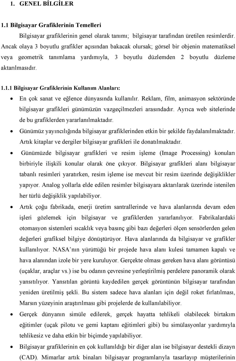 1.1 Bilgisayar Grafiklerinin Kullanım Alanları: En çok sanat ve eğlence dünyasında kullanılır. Reklam, film, animasyon sektöründe bilgisayar grafikleri günümüzün vazgeçilmezleri arasındadır.