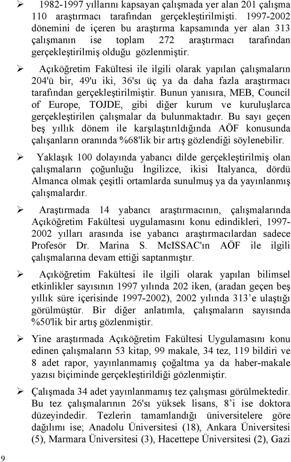 Açıköğretim Fakültesi ile ilgili olarak yapılan çalışmaların 204'ü bir, 49'u iki, 36'sı üç ya da daha fazla araştırmacı tarafından gerçekleştirilmiştir.