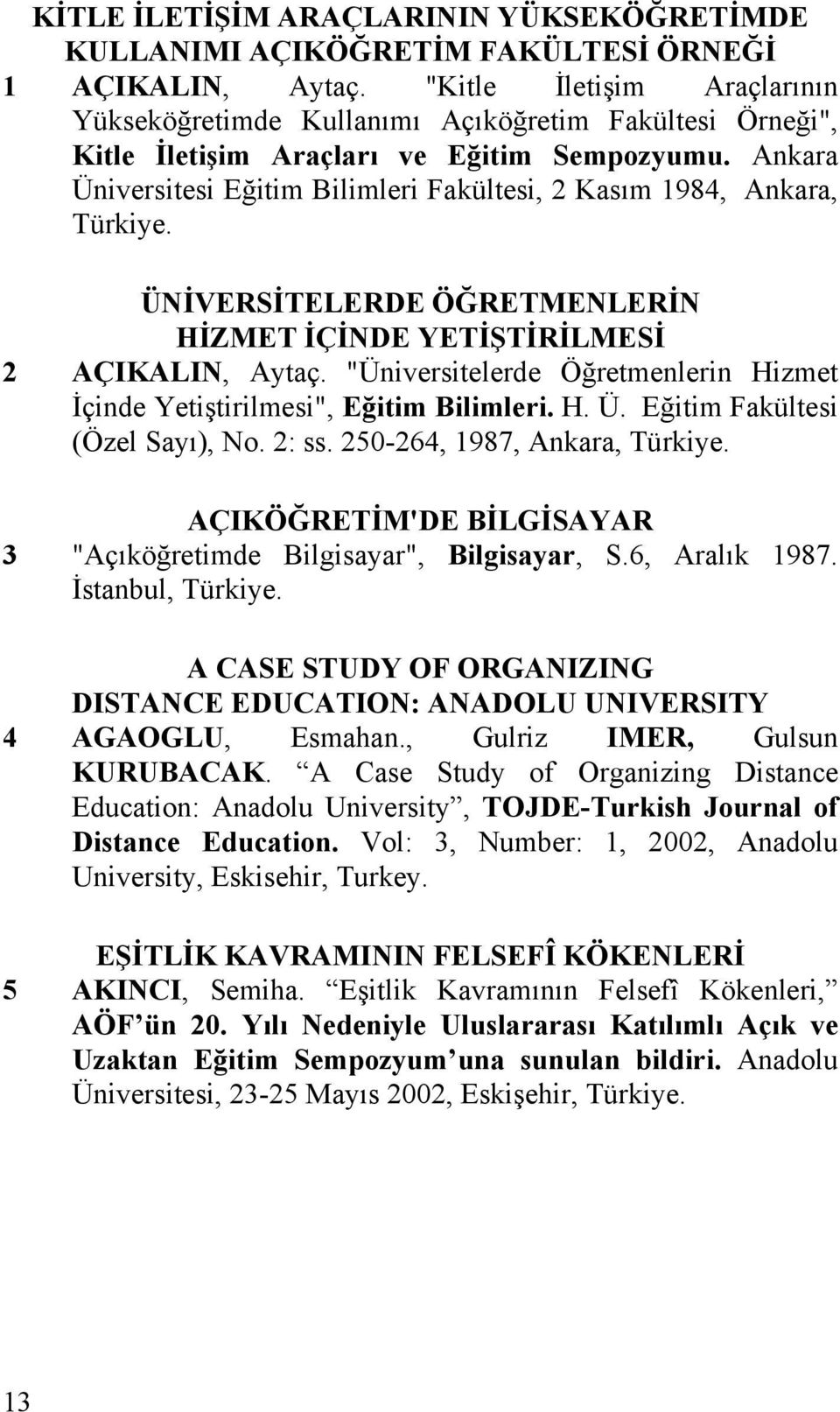 Ankara Üniversitesi Eğitim Bilimleri Fakültesi, 2 Kasım 1984, Ankara, Türkiye. ÜNİVERSİTELERDE ÖĞRETMENLERİN HİZMET İÇİNDE YETİŞTİRİLMESİ 2 AÇIKALIN, Aytaç.