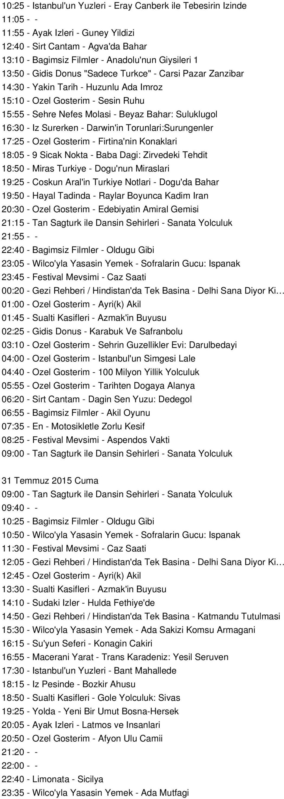 Surerken - Darwin'in Torunlari:Surungenler 17:25 - Ozel Gosterim - Firtina'nin Konaklari 18:05-9 Sicak Nokta - Baba Dagi: Zirvedeki Tehdit 18:50 - Miras Turkiye - Dogu'nun Miraslari 19:25 - Coskun