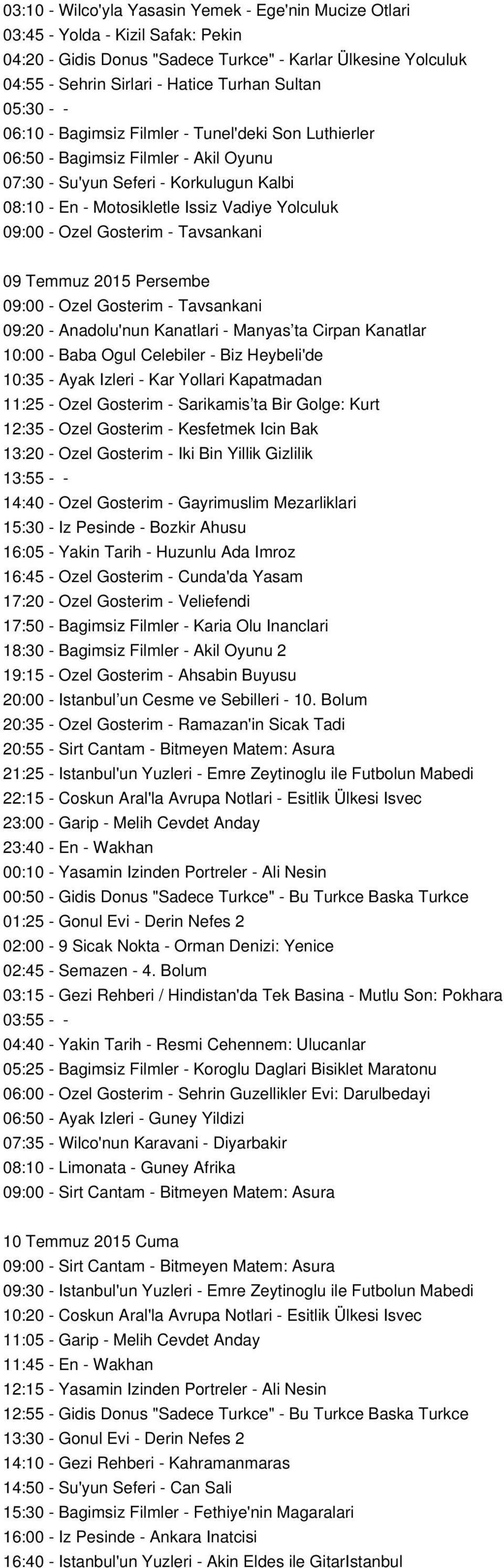 Ozel Gosterim - Tavsankani 09 Temmuz 2015 Persembe 09:00 - Ozel Gosterim - Tavsankani 09:20 - Anadolu'nun Kanatlari - Manyas ta Cirpan Kanatlar 10:00 - Baba Ogul Celebiler - Biz Heybeli'de 10:35 -