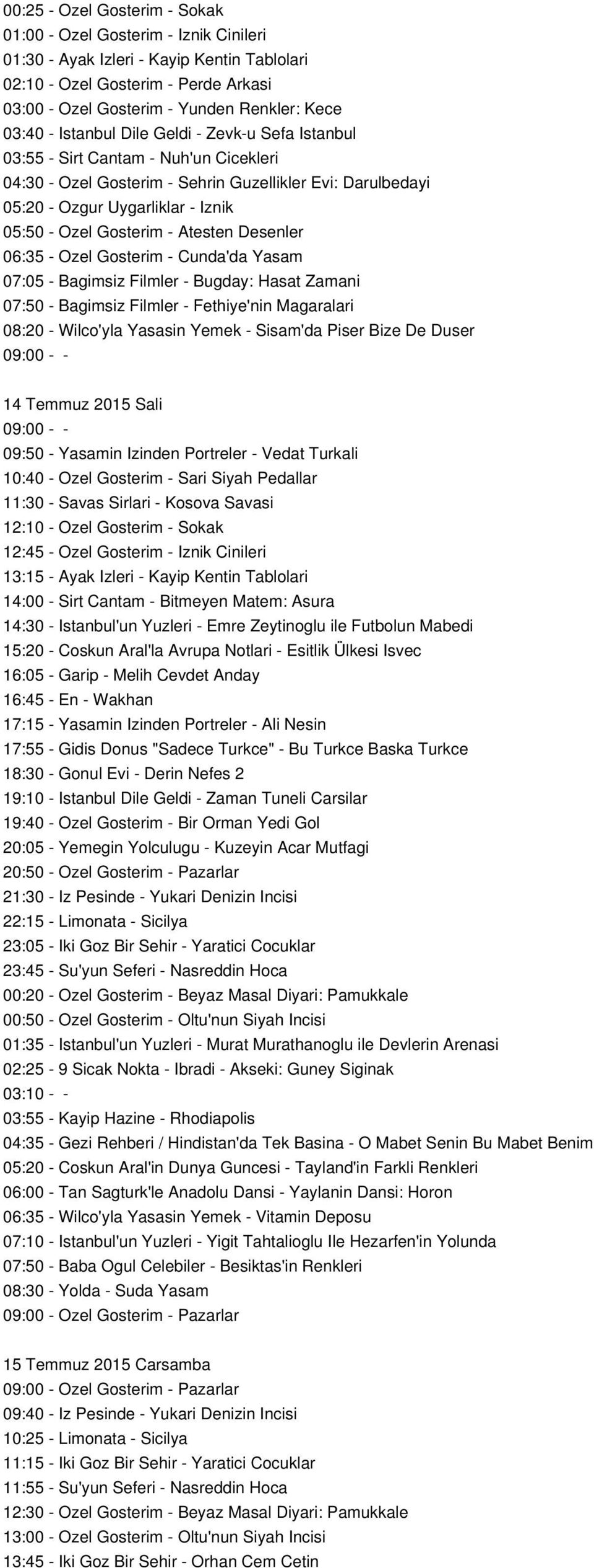 Gosterim - Atesten Desenler 06:35 - Ozel Gosterim - Cunda'da Yasam 07:05 - Bagimsiz Filmler - Bugday: Hasat Zamani 07:50 - Bagimsiz Filmler - Fethiye'nin Magaralari 08:20 - Wilco'yla Yasasin Yemek -