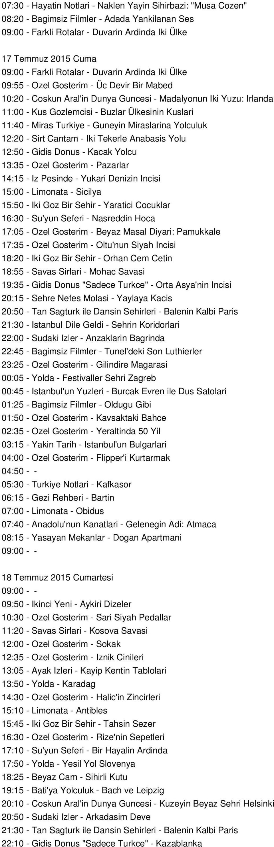 11:40 - Miras Turkiye - Guneyin Miraslarina Yolculuk 12:20 - Sirt Cantam - Iki Tekerle Anabasis Yolu 12:50 - Gidis Donus - Kacak Yolcu 13:35 - Ozel Gosterim - Pazarlar 14:15 - Iz Pesinde - Yukari