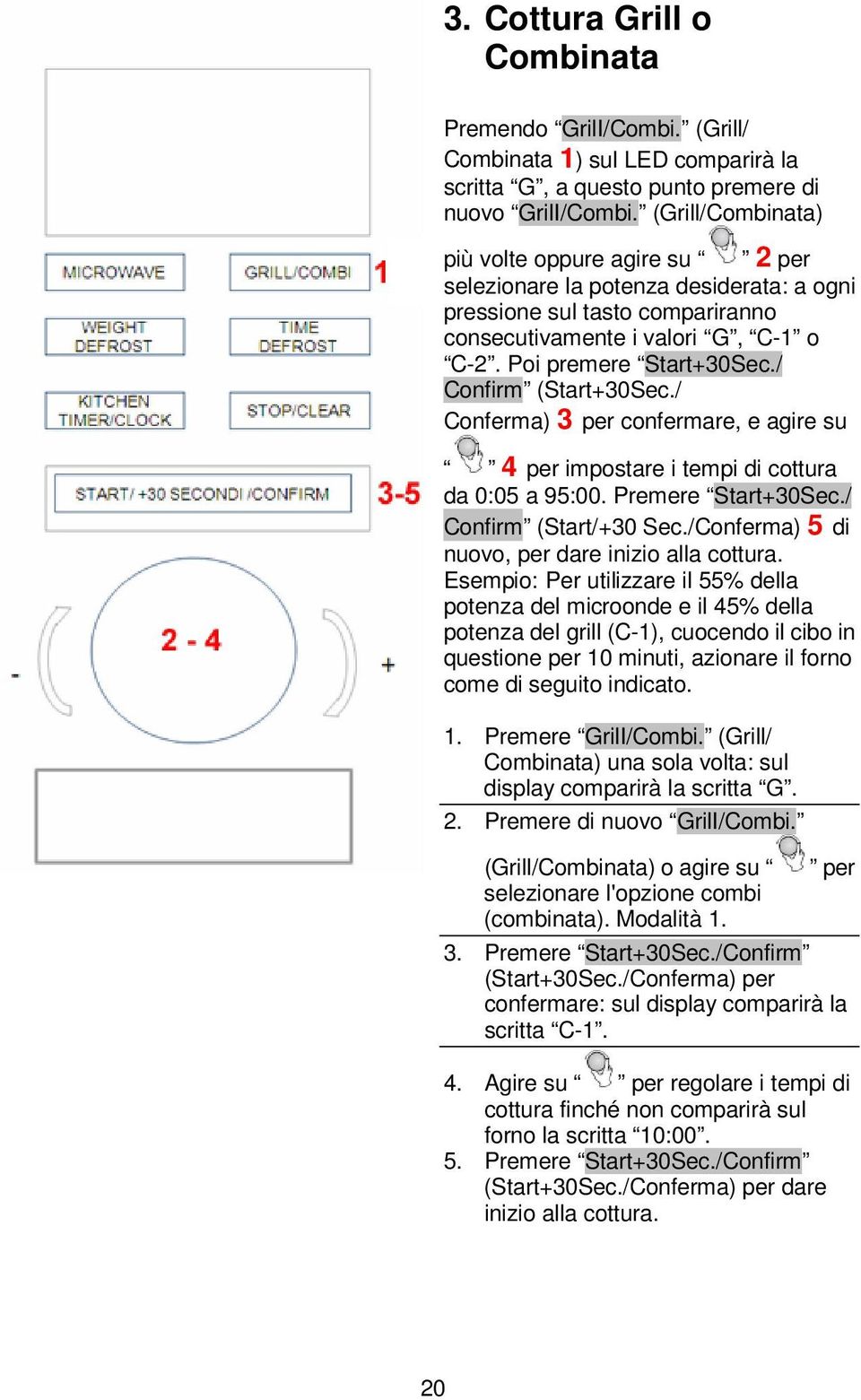 / Confirm (Start+30Sec./ Conferma) 3 per confermare, e agire su 4 per impostare i tempi di cottura da 0:05 a 95:00. Premere Start+30Sec./ Confirm (Start/+30 Sec.