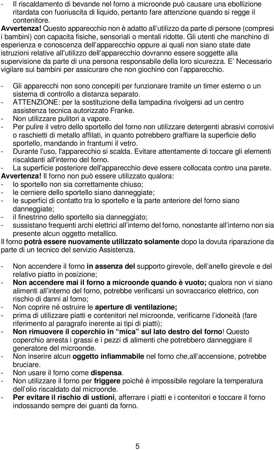 Gli utenti che manchino di esperienza e conoscenza dell apparecchio oppure ai quali non siano state date istruzioni relative all utilizzo dell apparecchio dovranno essere soggette alla supervisione