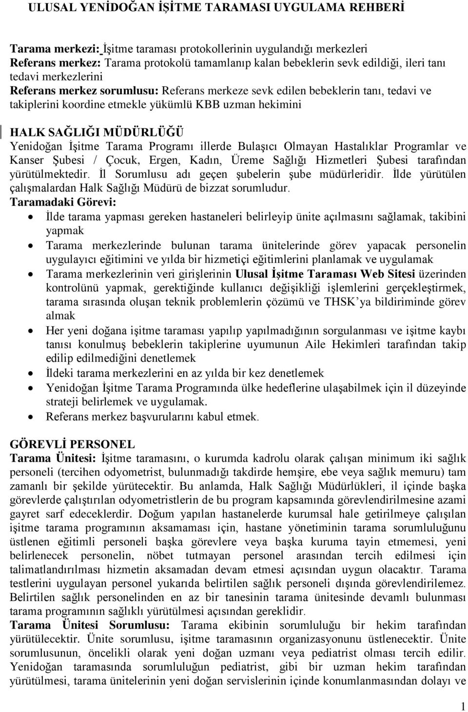 Yenidoğan İşitme Tarama Programı illerde Bulaşıcı Olmayan Hastalıklar Programlar ve Kanser Şubesi / Çocuk, Ergen, Kadın, Üreme Sağlığı Hizmetleri Şubesi tarafından yürütülmektedir.