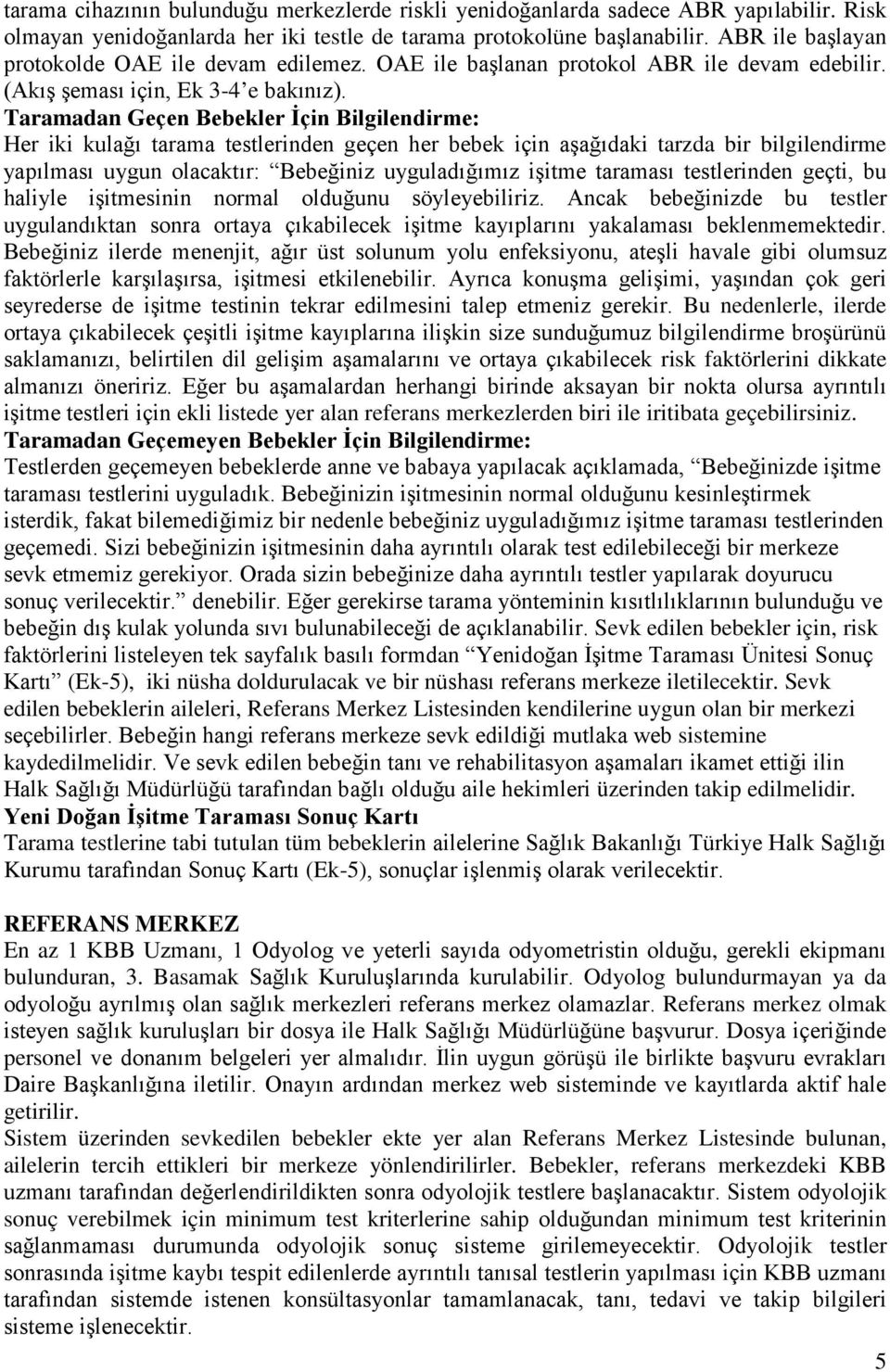 Taramadan Geçen Bebekler İçin Bilgilendirme: Her iki kulağı tarama testlerinden geçen her bebek için aşağıdaki tarzda bir bilgilendirme yapılması uygun olacaktır: Bebeğiniz uyguladığımız işitme