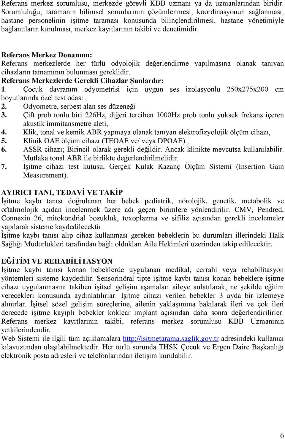 merkez kayıtlarının takibi ve denetimidir. Referans Merkez Donanımı: Referans merkezlerde her türlü odyolojik değerlendirme yapılmasına olanak tanıyan cihazların tamamının bulunması gereklidir.