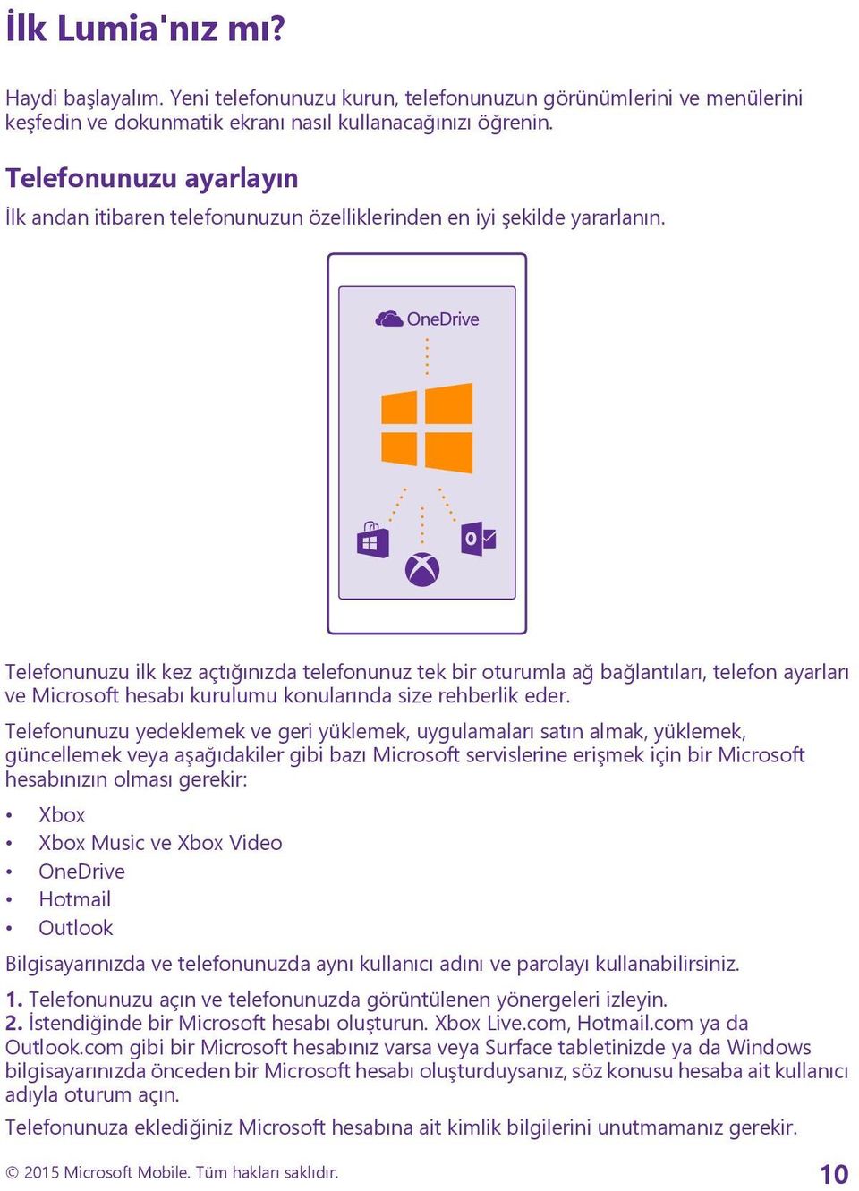 Telefonunuzu ilk kez açtığınızda telefonunuz tek bir oturumla ağ bağlantıları, telefon ayarları ve Microsoft hesabı kurulumu konularında size rehberlik eder.