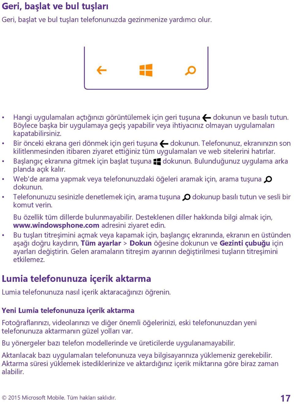 Telefonunuz, ekranınızın son kilitlenmesinden itibaren ziyaret ettiğiniz tüm uygulamaları ve web sitelerini hatırlar. Başlangıç ekranına gitmek için başlat tuşuna dokunun.