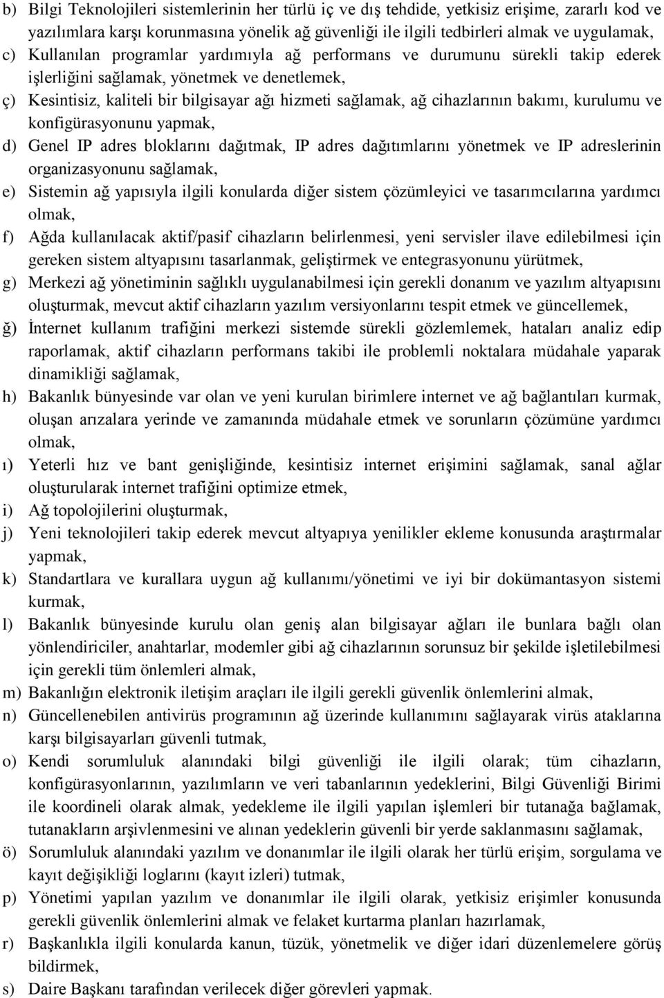 cihazlarının bakımı, kurulumu ve konfigürasyonunu yapmak, d) Genel IP adres bloklarını dağıtmak, IP adres dağıtımlarını yönetmek ve IP adreslerinin organizasyonunu sağlamak, e) Sistemin ağ yapısıyla