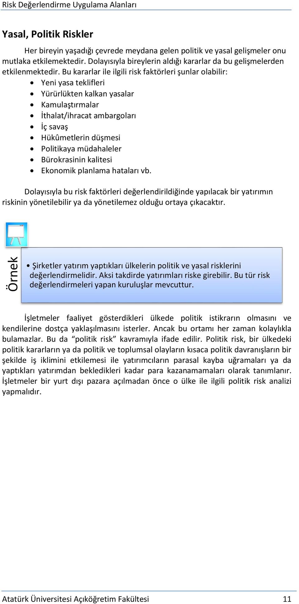 Bürkrasinin kalitesi Eknmik planlama hataları vb. Dlayısıyla bu risk faktörleri değerlendirildiğinde yapılacak bir yatırımın riskinin yönetilebilir ya da yönetilemez lduğu rtaya çıkacaktır.