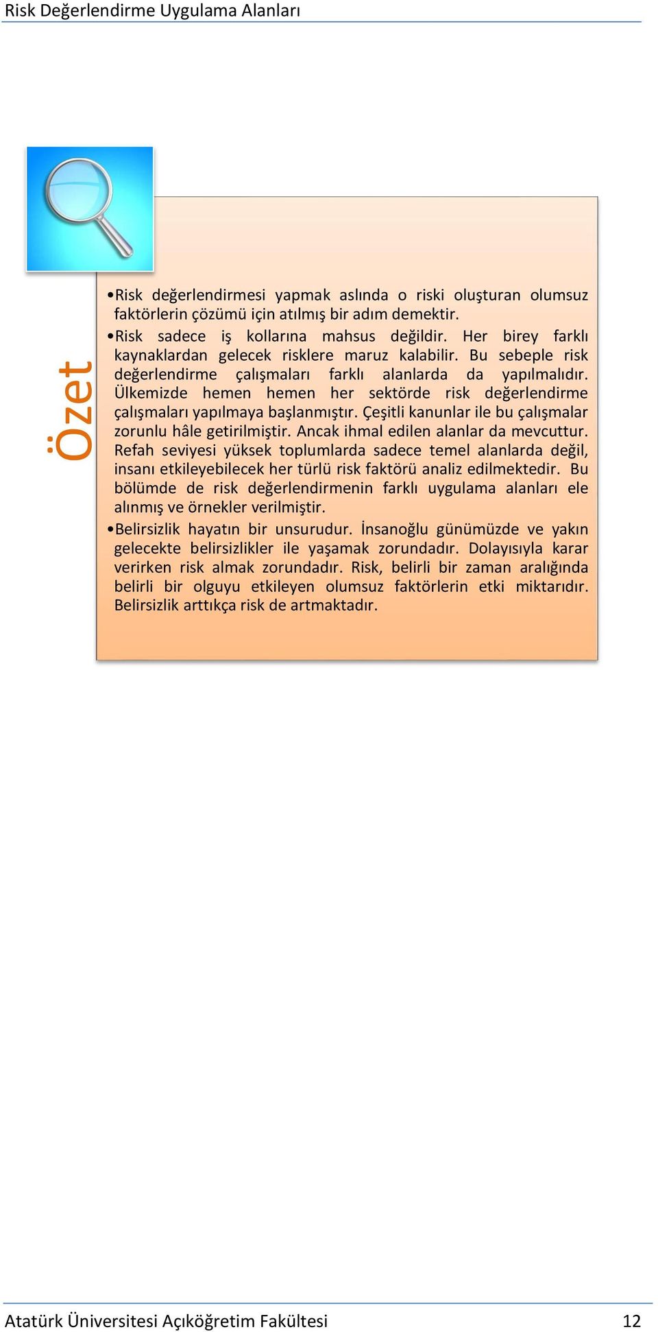 Ülkemizde hemen hemen her sektörde risk değerlendirme çalışmaları yapılmaya başlanmıştır. Çeşitli kanunlar ile bu çalışmalar zrunlu hâle getirilmiştir. Ancak ihmal edilen alanlar da mevcuttur.