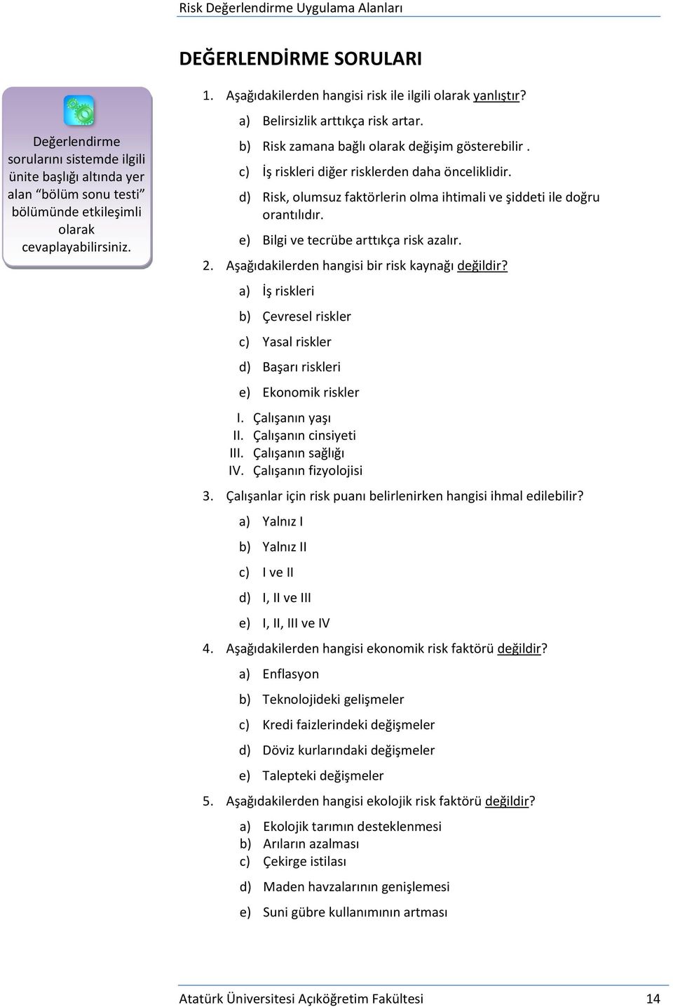 d) Risk, lumsuz faktörlerin lma ihtimali ve şiddeti ile dğru rantılıdır. e) Bilgi ve tecrübe arttıkça risk azalır. 2. Aşağıdakilerden hangisi bir risk kaynağı değildir?